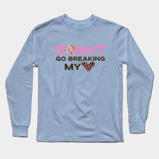 Donut Go Breaking My Heart Long Sleeve T-Shirt by SharksOnShore